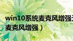 win10系统麦克风增强无法调节（win10系统麦克风增强）