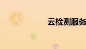 云检测服务是什么