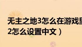 无主之地3怎么在游戏里设置中文（无主之地2怎么设置中文）