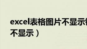 excel表格图片不显示错误（excel表格图片不显示）