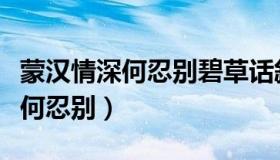 蒙汉情深何忍别碧草话斜阳的理解（蒙汉情深何忍别）