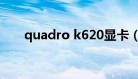 quadro k620显卡（quadro k620）
