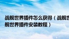 战舰世界插件怎么获得（战舰世界插件放在哪个文件夹下战舰世界插件安装教程）