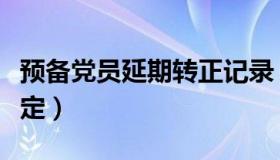 预备党员延期转正记录（预备党员延期转正规定）