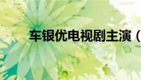 车银优电视剧主演（车银优电视剧）