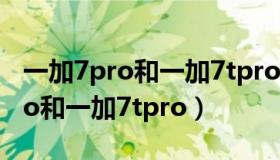 一加7pro和一加7tpro有什么区别（一加7pro和一加7tpro）