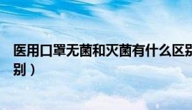医用口罩无菌和灭菌有什么区别（医用口罩无菌和灭菌的区别）