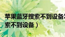 苹果蓝牙搜索不到设备怎么回事（苹果蓝牙搜索不到设备）