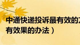 中通快递投诉最有效的方法（中通快递投诉最有效果的办法）