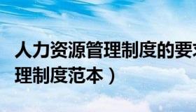 人力资源管理制度的要求和步骤（人力资源管理制度范本）