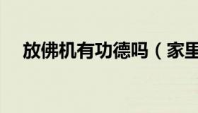 放佛机有功德吗（家里放念佛机的功德）