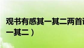 观书有感其一其二两首诗的意思（观书有感其一其二）