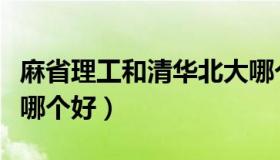麻省理工和清华北大哪个好（麻省理工和清华哪个好）
