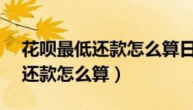 花呗最低还款怎么算日利率0.05（花呗最低还款怎么算）