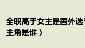 全职高手女主是国外选手的小说（全职高手女主角是谁）