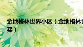 金地格林世界小区（金地格林世界怎么样 好不好 值不值得买）