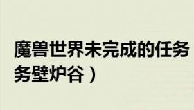 魔兽世界未完成的任务（魔兽世界未完成的任务壁炉谷）