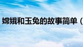 嫦娥和玉兔的故事简单（嫦娥和玉兔的故事）