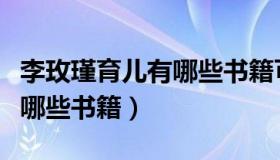 李玫瑾育儿有哪些书籍可以看（李玫瑾育儿有哪些书籍）