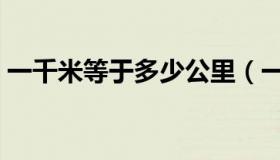 一千米等于多少公里（一千米等于多少公里）