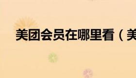 美团会员在哪里看（美团会员在哪里看）