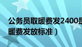 公务员取暖费发2400是什么级别（公务员取暖费发放标准）