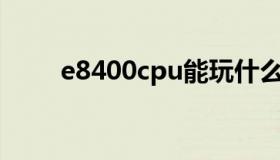e8400cpu能玩什么游戏（e8400）
