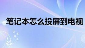笔记本怎么投屏到电视（笔记本怎么投屏）