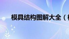 模具结构图解大全（模具材料有哪些）