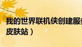 我的世界联机侠创建服务器（我的世界联机侠皮肤站）