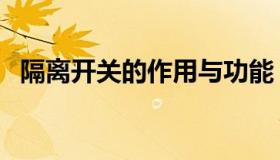 隔离开关的作用与功能（隔离开关的作用）