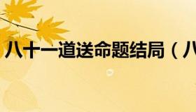 八十一道送命题结局（八十一道送命题结局）