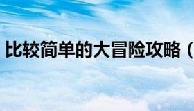 比较简单的大冒险攻略（比较简单的大冒险）