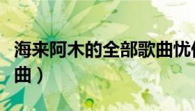 海来阿木的全部歌曲忧伤（海来阿木的全部歌曲）