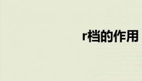 r档的作用（r档）