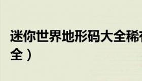 迷你世界地形码大全稀有（迷你世界地形码大全）