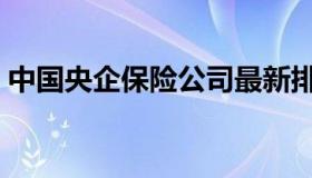 中国央企保险公司最新排名（中国央企名单）