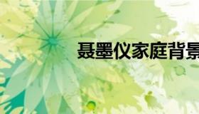 聂墨仪家庭背景（聂墨仪）