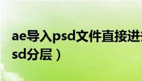 ae导入psd文件直接进去是为什么（ae导入psd分层）