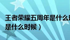 王者荣耀五周年是什么时候（王者荣耀五周年是什么时候）