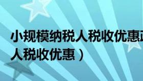 小规模纳税人税收优惠政策大全（小规模纳税人税收优惠）