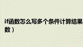 if函数怎么写多个条件计算结果（if函数怎么写多个条件的算数）