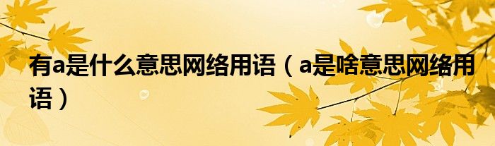 有a是什么意思网络用语(a是啥意思网络用语)_之间网