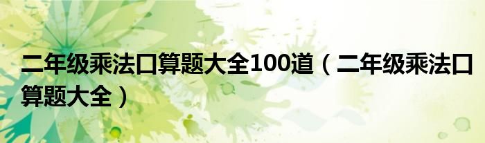 二年级乘法口算题大全100道（二年级乘法口算题大全）