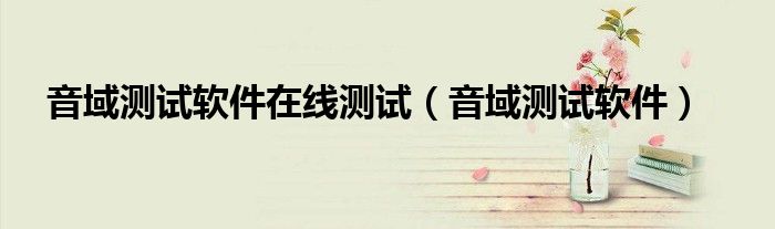 音域测试软件在线测试（音域测试软件）