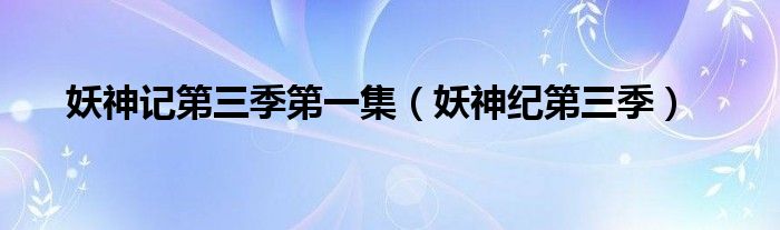 妖神记第三季第一集（妖神纪第三季）