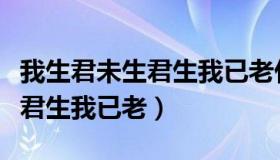 我生君未生君生我已老什么意思（我生君未生君生我已老）