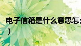 电子信箱是什么意思怎么填（电子信箱是什么）