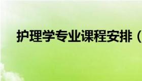 护理学专业课程安排（护理学专业课程）