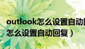outlook怎么设置自动回复的时间（outlook怎么设置自动回复）